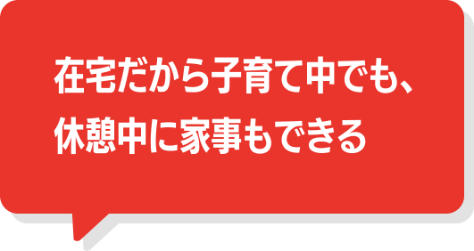在宅だから子育て中でも、休憩中に家事もできる